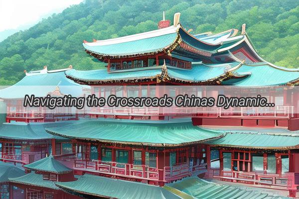 Navigating the Crossroads Chinas Dynamic Role in the Global Tapestry